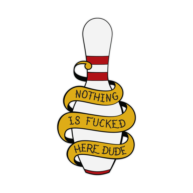 Nothing is Fucked Here Dude - Big Lebowski Decal Bright Future Heirloom