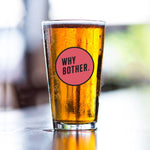 Why Bother Pint Glass Bright Future Heirloom